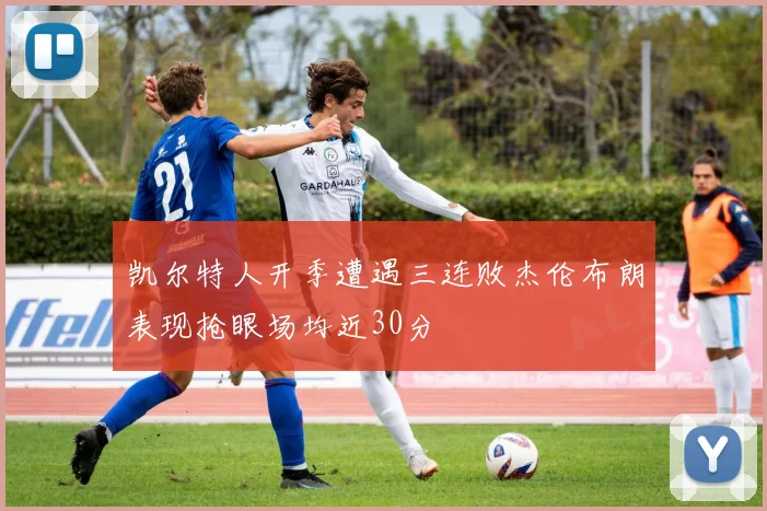 凯尔特人开季遭遇三连败杰伦布朗表现抢眼场均近30分