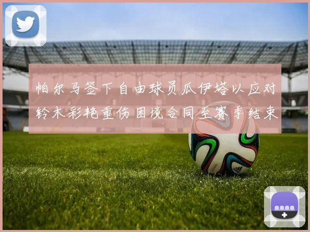 帕尔马签下自由球员瓜伊塔以应对铃木彩艳重伤困境合同至赛季结束