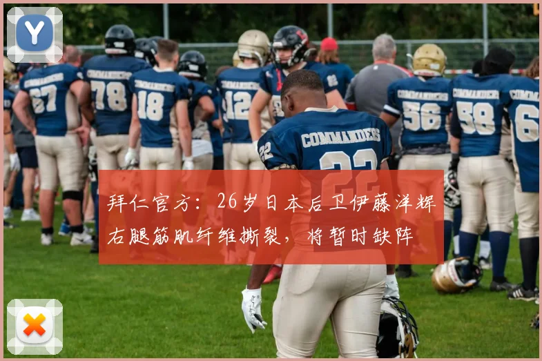 拜仁官方：26岁日本后卫伊藤洋辉右腿筋肌纤维撕裂，将暂时缺阵